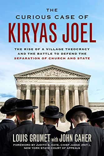 The Curious Case of Kiryas Joel: The Rise of a Village Theocracy and the Battle to Defend the Separation of Church and State
The Curious Case of Kiryas Joel: The Rise of a Village Theocracy and the Battle to Defend the Separation of Church and State