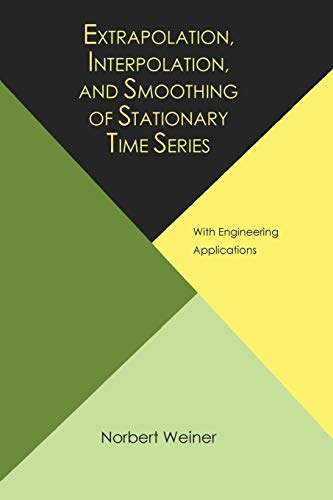 Extrapolation, Interpolation, and Smoothing of Stationary Time Series, With Engineering Applications
Extrapolation, Interpolation, and Smoothing of Stationary Time Series, With Engineering Applications