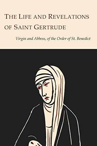 The Life and Revelations of Saint Gertrude Virgin and Abbess of the Order of St. Benedict
The Life and Revelations of Saint Gertrude Virgin and Abbess of the Order of St. Benedict