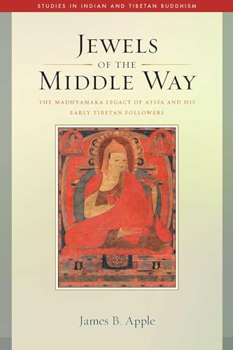 Jewels of the Middle Way : The Madhyamaka Legacy of Atisa and His Early Tibetan Followers