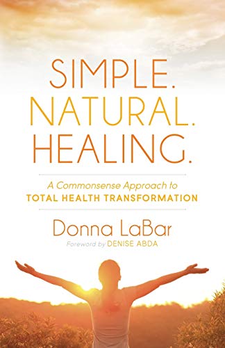 Simple. Natural. Healing.: A Common Sense Approach to Total Health Transformation
Simple. Natural. Healing.: A Common Sense Approach to Total Health Transformation