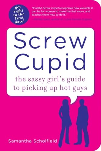 Screw Cupid The Sassy Girl's Guide to Picking Up Hot Guys