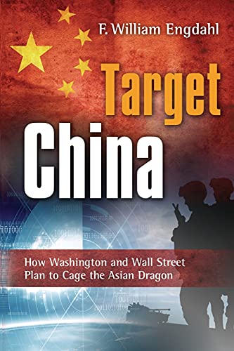 Target China : How Washington & Wall Street Plan to Cage the Asian Dragon