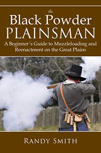 The Black Powder Plainsman: A Beginners Guide to Muzzle-Loading and Reenactment on the Great Plains
The Black Powder Plainsman: A Beginners Guide to Muzzle-Loading and Reenactment on the Great Plains