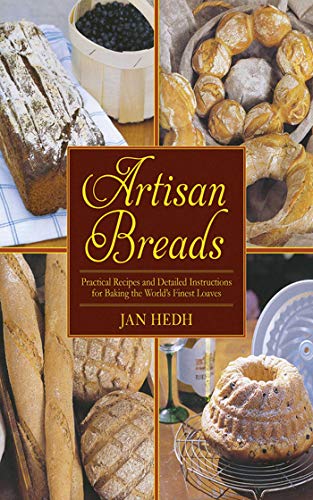Artisan Breads - Practical Recipes and Detailed Instructions for Baking the World's Finest Loaves