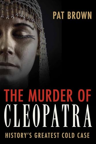 The Murder of Cleopatra: History's Greatest Cold Case