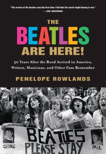 The Beatles Are Here!: 50 Years after the Band Arrived in America, Writers, Musicians & Other Fan...