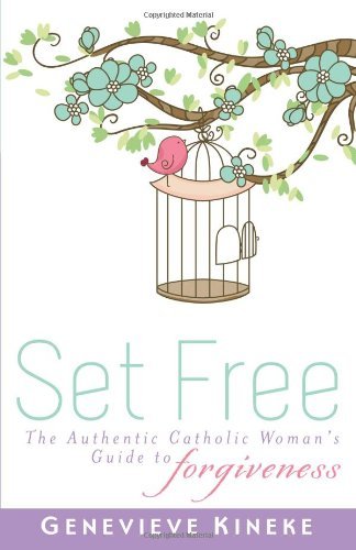 Set Free : The Authentic Catholic Woman's Guide to Forgiveness