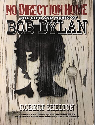 NO DIRECTION HOME; THE LIFE AND MUSIC OF BOB DYLAN; REVISED AND UPDATED EDITION
