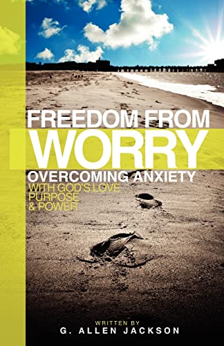 Freedom from Worry: Overcoming Anxiety with Gods Love, Purpose Power