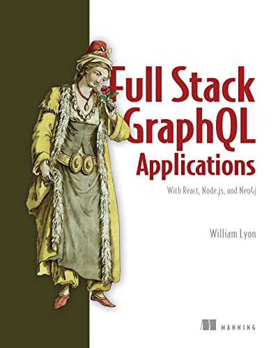 Full Stack Graphql Applications : With React, Node.js, and Neo4j