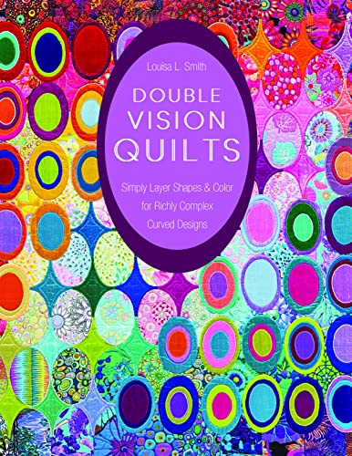 Double Vision Quilts: Simply Layer Shapes & Color for Richly Complex Curved Designs
Double Vision Quilts: Simply Layer Shapes & Color for Richly Complex Curved Designs