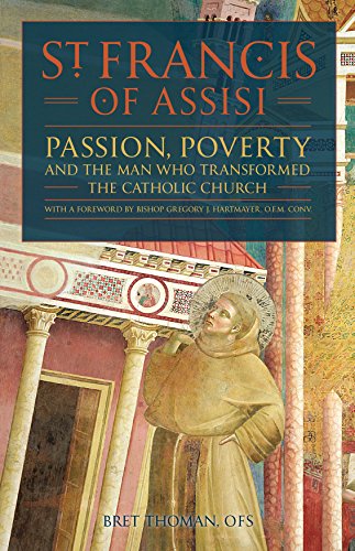 Saint Francis of Assisi: Passion, Poverty the Man Who Transformed the Church