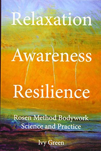 Relaxation Awareness Resilience, Rosen Method Bodywork Science and Practice