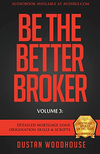 Be the Better Broker, Volume 3: Detailed Mortgage Loan Origination Skills & Scripts
Be the Better Broker, Volume 3: Detailed Mortgage Loan Origination Skills & Scripts
