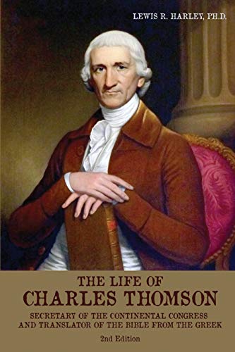 The Life of Charles Thomson: Secretary of the Continental Congress and Translator of the Bible from the Greek
The Life of Charles Thomson: Secretary of the Continental Congress and Translator of the Bible from the Greek