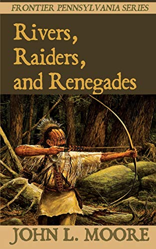 Rivers, Raiders, and Renegades: True Stories about Settlers, Soldiers, Indians, and Outlaws on th...