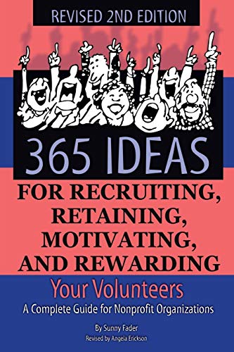 365 Ideas for Recruiting, Retaining, Motivating and Rewarding Your Volunteers : A Complete Guide for Non-profit Organizations
365 Ideas for Recruiting, Retaining, Motivating and Rewarding Your Volunteers : A Complete Guide for Non-profit Organizations