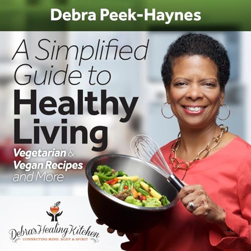 A Simplified Guide To Healthy Living: Vegetarian and Vegan Recipes and More