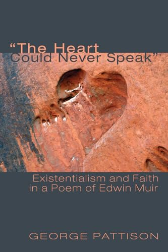 Heart Could Never Speak : Existentialism and Faith in a Poem of Edwin Muir