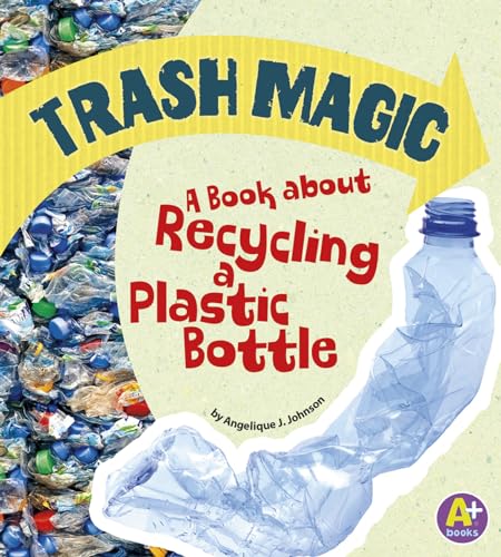 Trash Magic: A Book about Recycling a Plastic Bottle (Earth Matters)