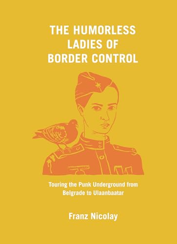 The Humorless Ladies of Border Control : Touring the Punk Underground from Belgrade to Ulaanbaatar
The Humorless Ladies of Border Control : Touring the Punk Underground from Belgrade to Ulaanbaatar