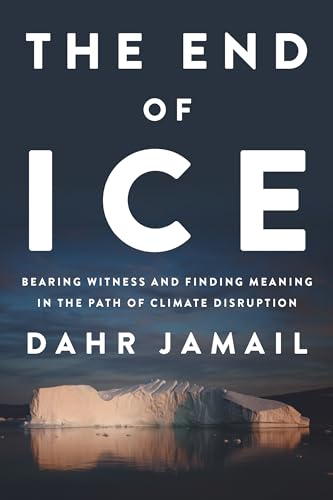 The End of Ice: Bearing Witness and Finding Meaning in the Path of Climate Disruption
The End of Ice: Bearing Witness and Finding Meaning in the Path of Climate Disruption