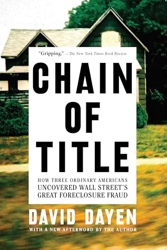 Chain of Title: How Three Ordinary Americans Uncovered Wall Streets Great Foreclosure Fraud
Chain of Title: How Three Ordinary Americans Uncovered Wall Streets Great Foreclosure Fraud