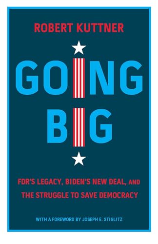Going Big: FDR's Legacy, Biden's New Deal, and the Struggle to Save Democracy
Going Big: FDR's Legacy, Biden's New Deal, and the Struggle to Save Democracy