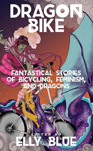 Dragon Bike: Fantastical Stories of Bicycling, Feminism, Dragons (Bikes in Space)
Dragon Bike: Fantastical Stories of Bicycling, Feminism, Dragons (Bikes in Space)