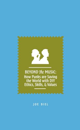 Beyond The Music: How Punks are Saving the World with DIY Ethics, Skills, and Values (Punx)