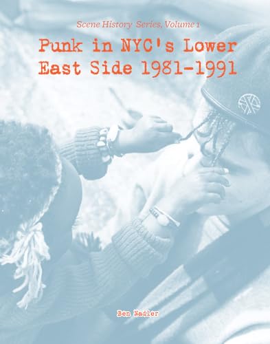 Punk in Nyc's Lower East Side 1981-1991: Scene History Series, Vol 1