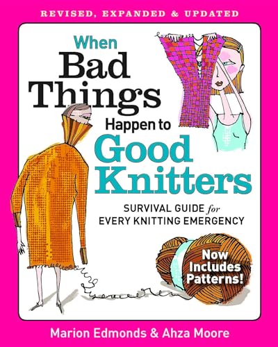 When Bad Things Happen to Good Knitters: Revised, Expanded, and Updated Survival Guide for Every ...