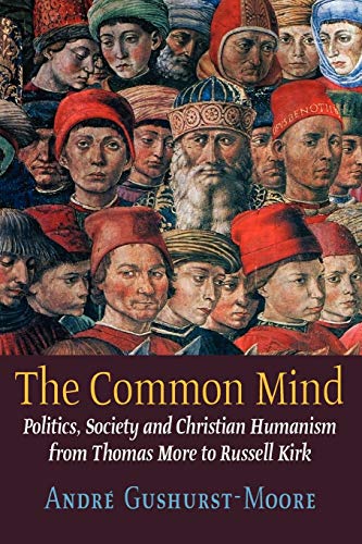 The Common Mind: Politics, Society and Christian Humanism from Thomas More to Russell Kirk
The Common Mind: Politics, Society and Christian Humanism from Thomas More to Russell Kirk
