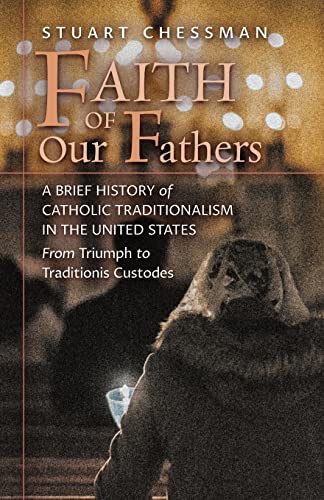 Faith of Our Fathers: A Brief History of Catholic Traditionalism in the United States, from Triumph to Traditionis Custodes
Faith of Our Fathers: A Brief History of Catholic Traditionalism in the United States, from Triumph to Traditionis Custodes