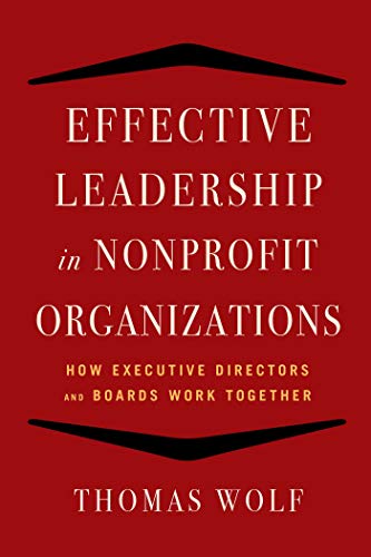 Effective Leadership for Nonprofit Organizations: How Executive Directors and Boards Work Together
Effective Leadership for Nonprofit Organizations: How Executive Directors and Boards Work Together
