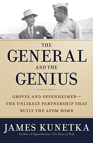 The General and the Genius: Groves and Oppenheimer - The Unlikely Partnership that Built the Atom...