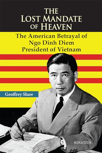 The Lost Mandate of Heaven The American Betrayal of Ngo Dinh Diem, President of Vietnam
The Lost Mandate of Heaven The American Betrayal of Ngo Dinh Diem, President of Vietnam