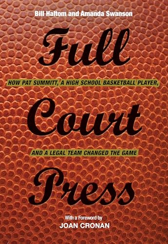 Full Court Press: How Pat Summitt, A High School Basketball Player, and a Legal Team Changed the Game
Full Court Press: How Pat Summitt, A High School Basketball Player, and a Legal Team Changed the Game