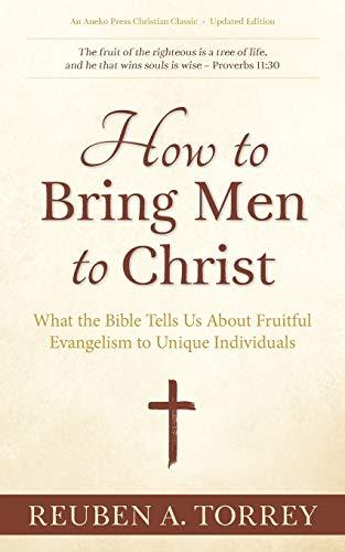 How to Bring Men to Christ: What the Bible Tells Us About Fruitful Evangelism to Unique Individuals
How to Bring Men to Christ: What the Bible Tells Us About Fruitful Evangelism to Unique Individuals