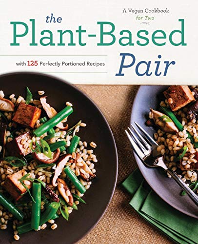 Plant-Based Pair: A Vegan Cookbook for Two with 125 Perfectly Portioned Recipes