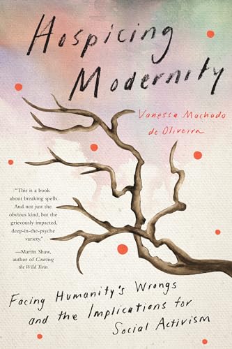 Hospicing Modernity : Facing Humanity's Wrongs and the Implications for Social Activism