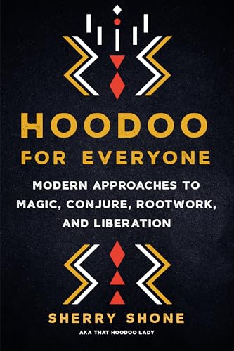 Hoodoo for Everyone: Modern Approaches to Magic, Conjure, Rootwork, and Liberation