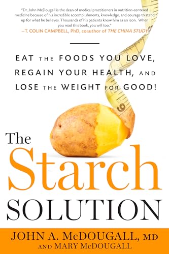 

The Starch Solution: Eat the Foods You Love, Regain Your Health, and Lose the Weight for Good!