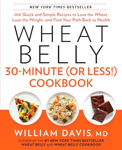 Wheat Belly 30-Minute (Or Less!) Cookbook: 200 Quick and Simple Recipes to Lose the Wheat, Lose t...