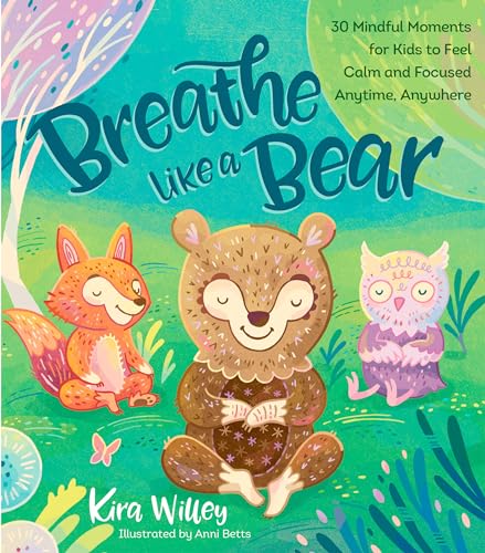 

Breathe Like a Bear: 30 Mindful Moments for Kids to Feel Calm and Focused Anytime, Anywhere [Hardcover ]