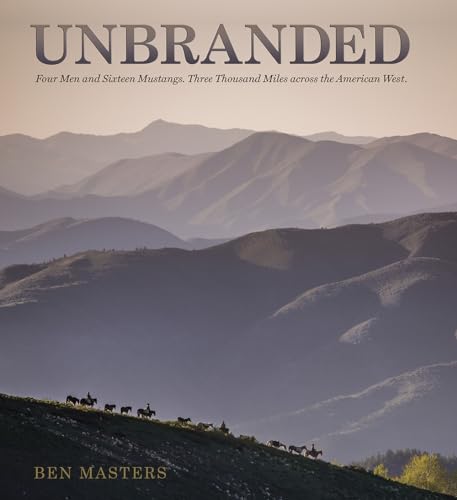 Unbranded: Four Men and Sixteen Mustangs. Three Thousand Miles Across the American West.