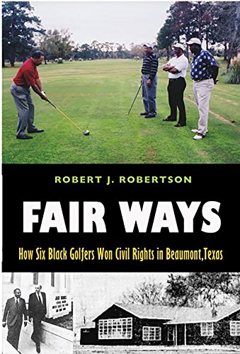 Fair Ways : How Six Black Golfers Won Civil Rights in Beaumont, Texas
Fair Ways : How Six Black Golfers Won Civil Rights in Beaumont, Texas