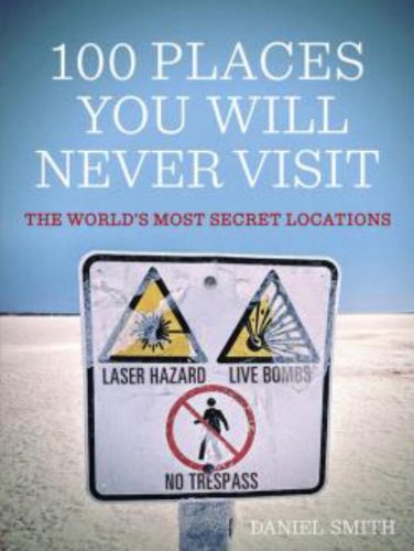 100 Places You Will Never Visit : The World's Most Secret Locations