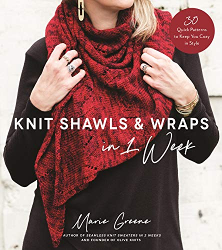 Knit Shawls & Wraps in 1 Week : 30 Quick Patterns to Keep You Cozy in Style